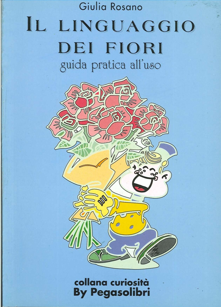 Il Linguaggio dei Fiori. Guida Pratica all'Uso Il Linguaggio dei Fiori. Guida Pratica all'Uso