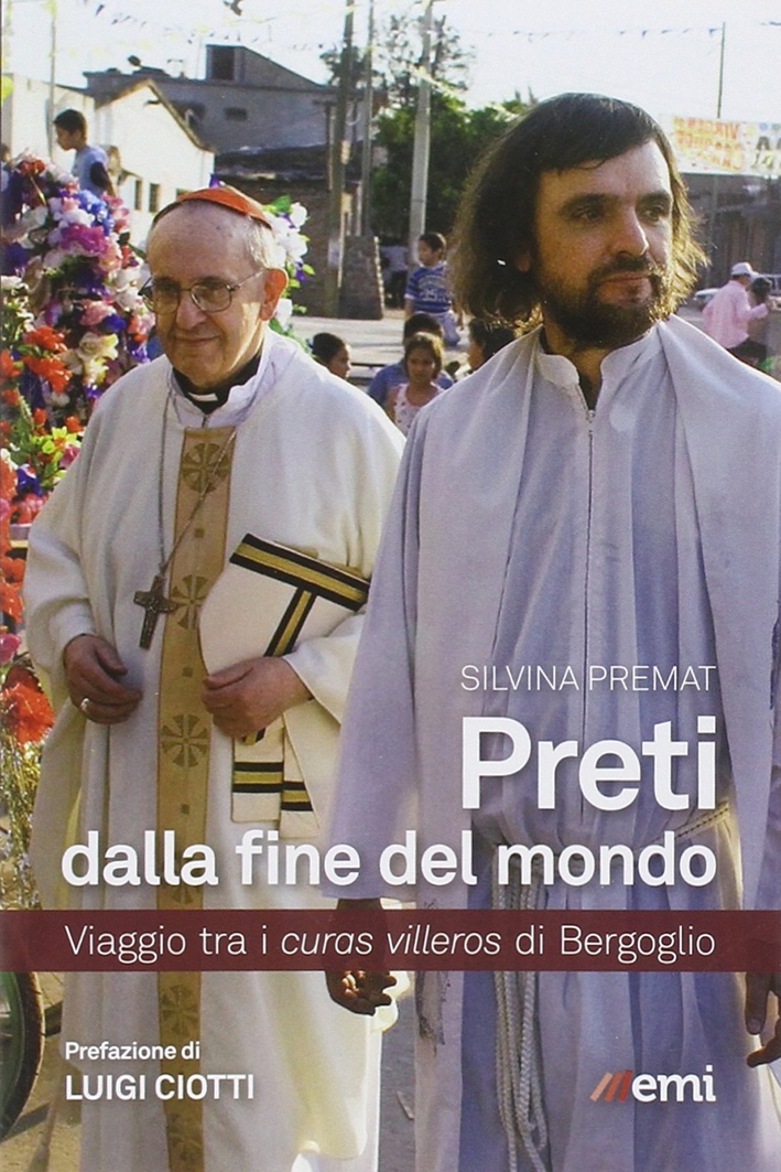Preti dalla fine del mondo. Viaggio tra i curas villeros di Bergoglio Preti dalla fine del mondo. Viaggio tra i curas villeros di Bergoglio