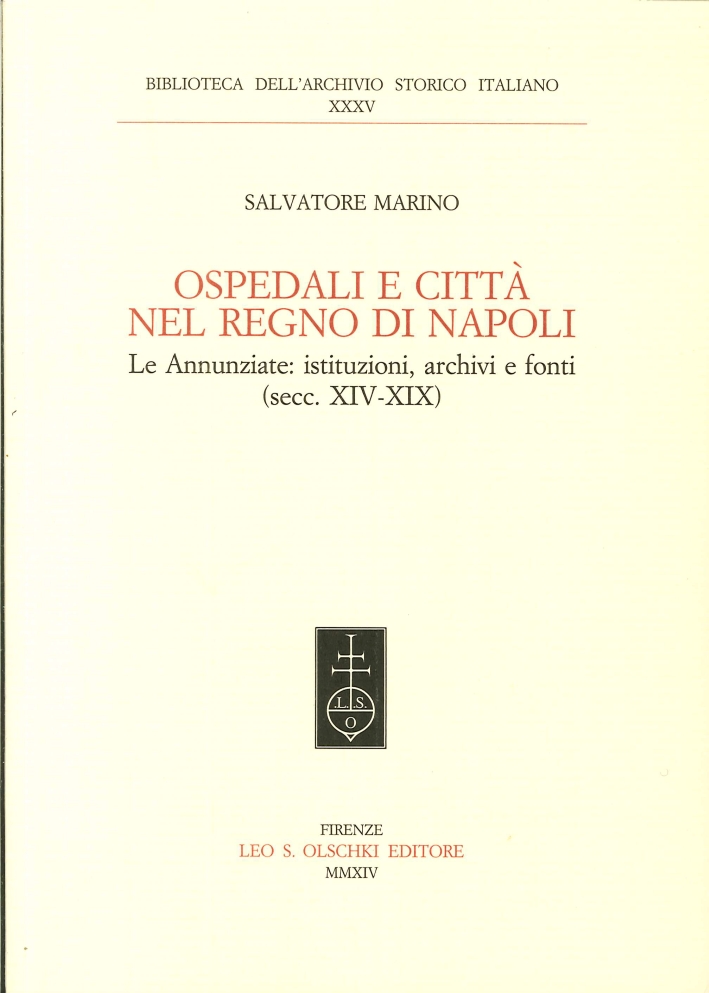 Ospedali e Città nel Regno di Napoli. Le Annunziate: Istituzioni, Archivi e Fonti. (Secc. XIV-XIX) Ospedali e Città nel Regno di Napoli. Le Annunziate: Istituzioni, Archivi e Fonti. (Secc. XIV-XIX)
