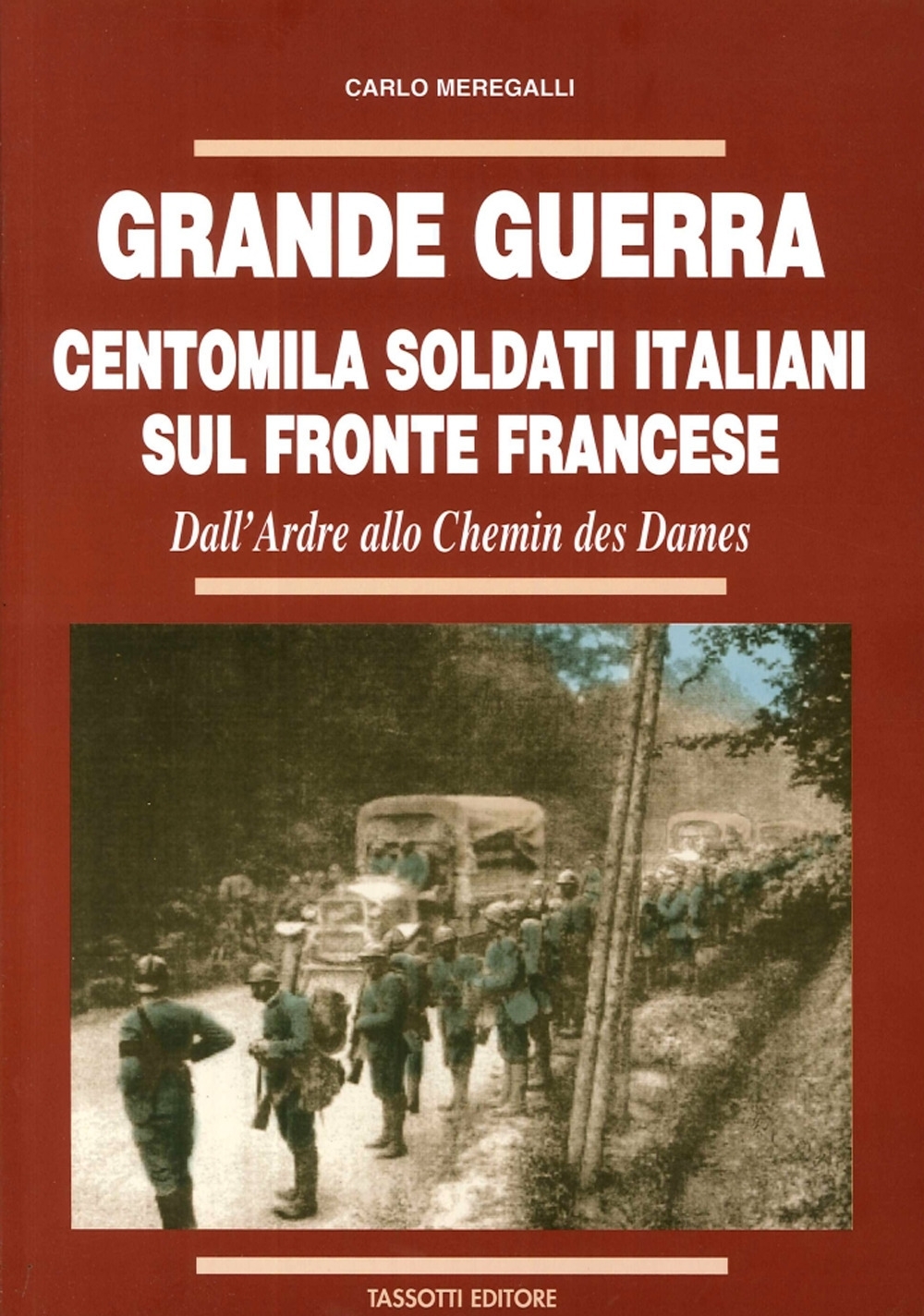 Grande Guerra. Centomila Soldati Italiani sul Fronte Francese. dall' Ardre allo Chemin des Dames Grande Guerra. Centomila Soldati Italiani sul Fronte Francese. dall' Ardre allo Chemin des Dames