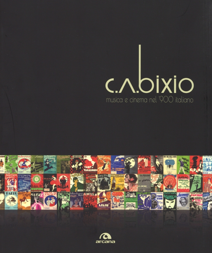 C. A. Bixio. Musica e cinema nel '900 italiano. Ediz. illustrata C. A. Bixio. Musica e cinema nel '900 italiano. Ediz. illustrata