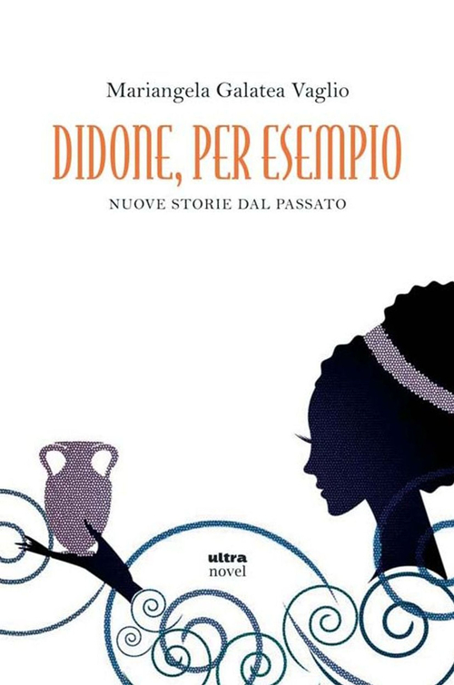 Didone, per esempio. Nuove storie del passato Didone, per esempio. Nuove storie del passato