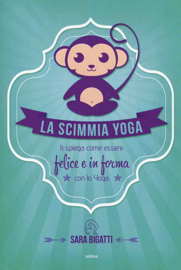 La scimmia yoga. Ti spiega come essere felice e in forma con lo yoga La scimmia yoga. Ti spiega come essere felice e in forma con lo yoga