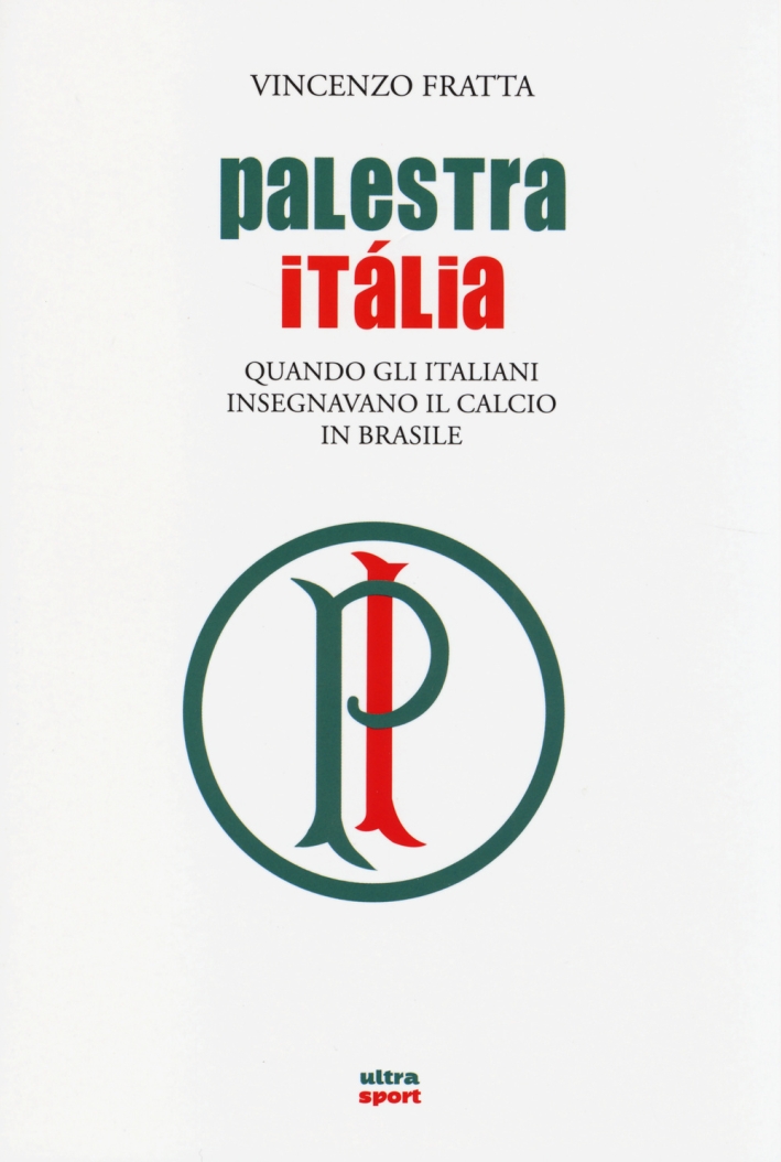 Palestra Italia. Quando gli italiani insegnavano il calcio in Brasile Palestra Italia. Quando gli italiani insegnavano il calcio in Brasile