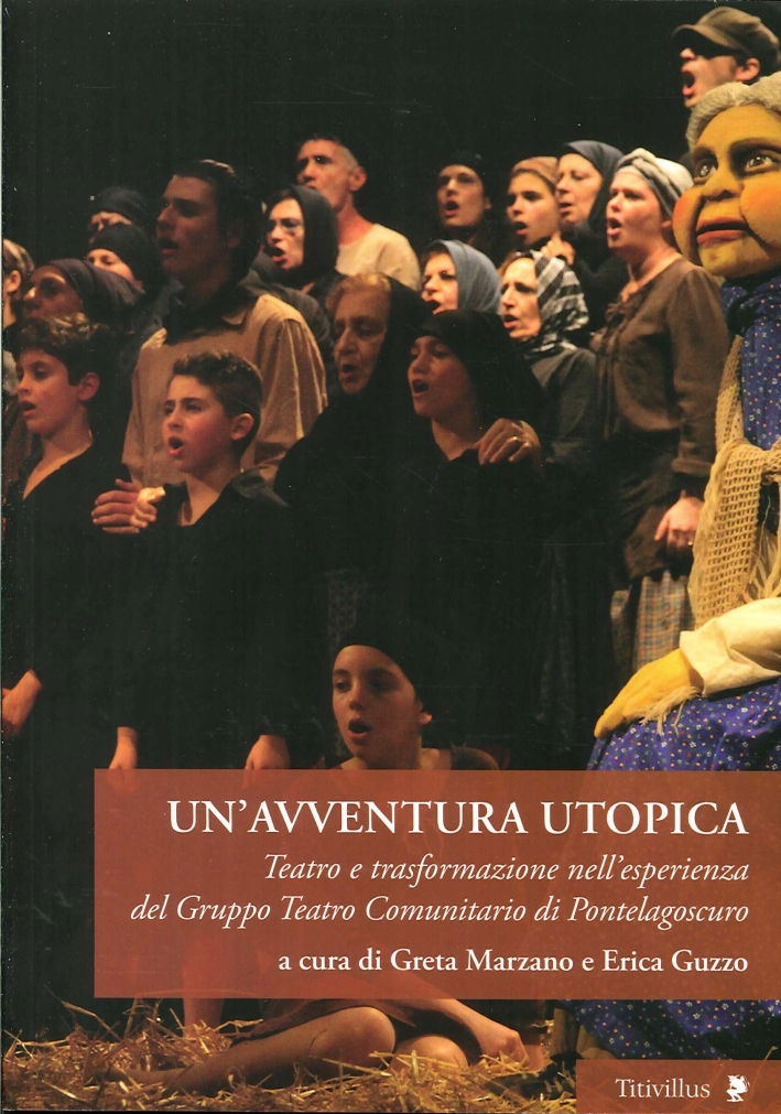 Un'avventura utopica. Teatro e trasformazione nell'esperienza del Gruppo Teatro Comunitario di Pontelagoscuro Un'avventura utopica. Teatro e trasformazione nell'esperienza del Gruppo Teatro Comunitario di Pontelagoscuro
