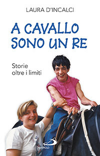 A cavallo sono un re. Storie oltre i limiti A cavallo sono un re. Storie oltre i limiti
