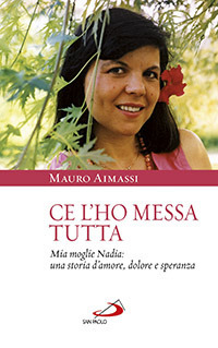 Ce l'Ho Messa Tutta. Mia Moglie Nadia: una Storia d'Amore, Dolore e Speranza Ce l'Ho Messa Tutta. Mia Moglie Nadia: una Storia d'Amore, Dolore e Speranza