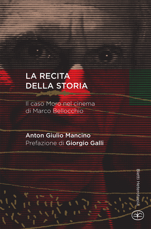 La recita della storia. Il caso Moro nel cinema di Marco Bellocchio La recita della storia. Il caso Moro nel cinema di Marco Bellocchio