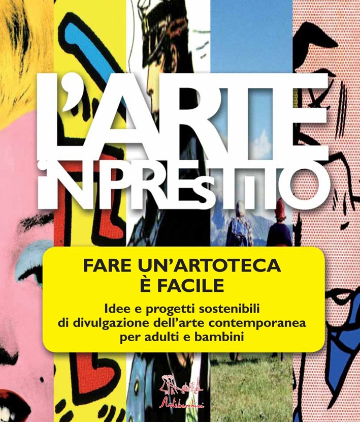 L'Arte in Prestito. Fare un'Artoteca è Facile. Idee e Progetti Sostenibili di Divulgazione dell'Arte Contemporanea per Adulti e Bambini L'Arte in Prestito. Fare un'Artoteca è Facile. Idee e Progetti Sostenibili di Divulgazione dell'Arte Contemporanea per Adulti e Bambini