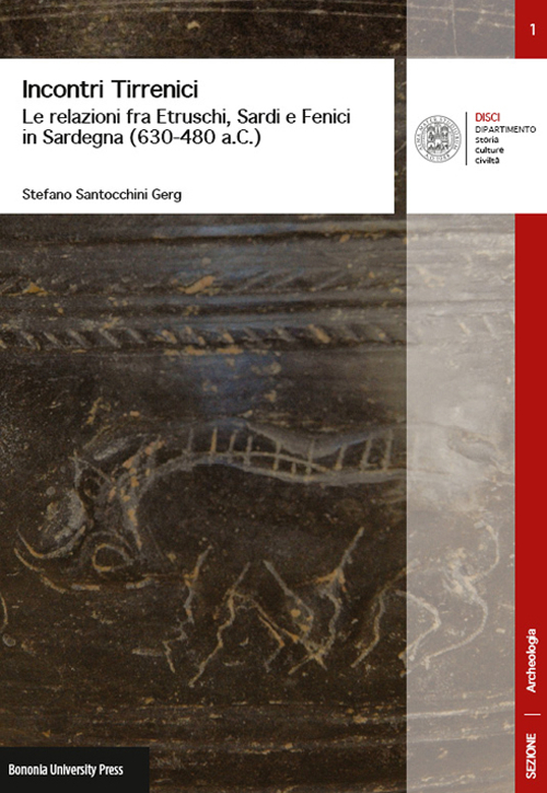 Incontri tirrenici. Le relazioni fra etruschi, sardi e fenici in Sardegna (630-480 a.C.) Incontri tirrenici. Le relazioni fra etruschi, sardi e fenici in Sardegna (630-480 a.C.)