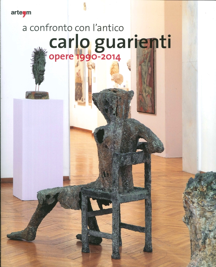 A Confronto con l'Antico. Carlo Guarienti. Opere 1990-2014 A Confronto con l'Antico. Carlo Guarienti. Opere 1990-2014