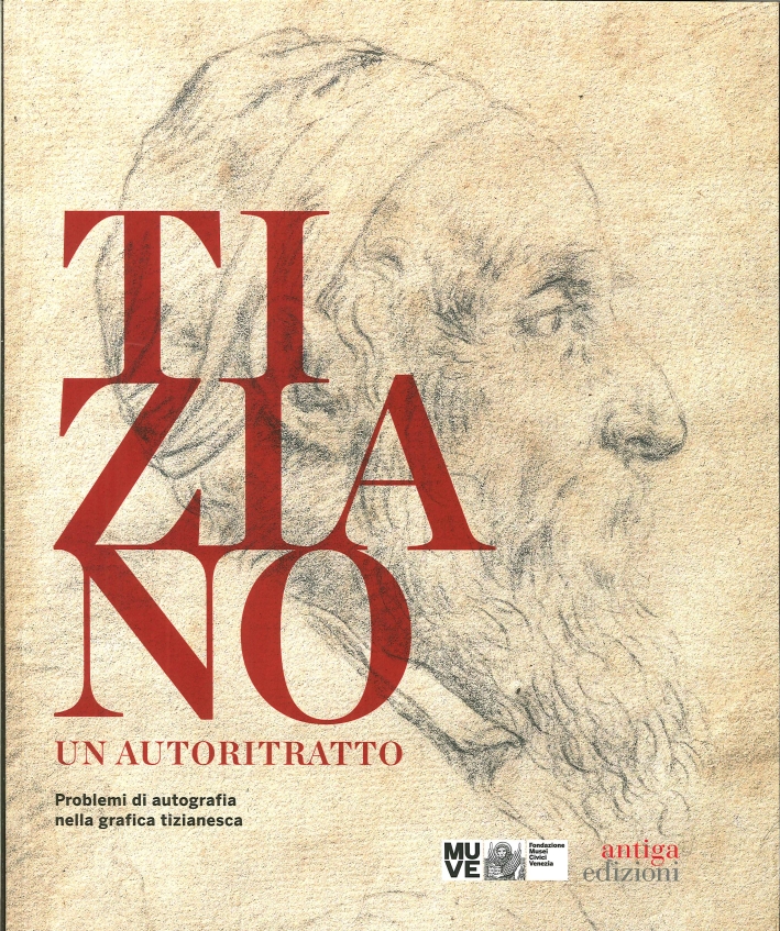 Tiziano. Un Autoritratto. Problemi di Autografia nella Grafica Tizianesca. Catalogo della Mostra (Venezia, Marzo-Giugno 2014). Ediz. Multilingue Tiziano. Un Autoritratto. Problemi di Autografia nella Grafica Tizianesca. Catalogo della Mostra (Venezia, Marzo-Giugno 2014). Ediz. Multilingue