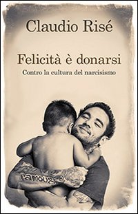 Felicità è Donarsi. Contro la Cultura del Narcisismo