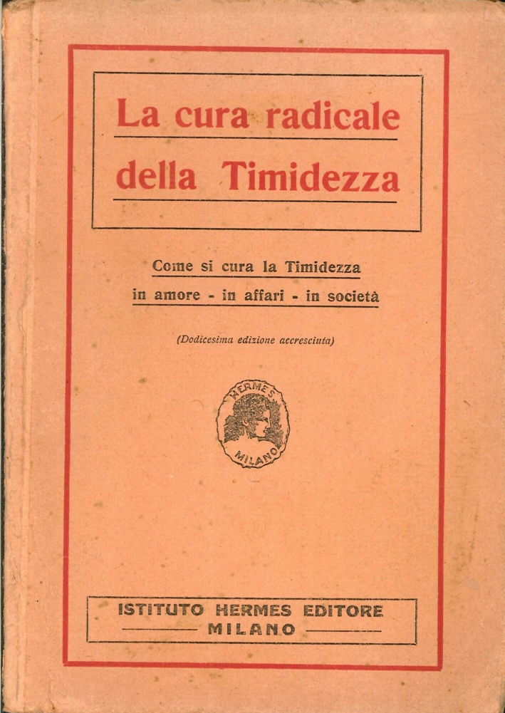 La Cura Radicale della Timidezza. Come Si Cura la Timidezza in Amore, in Affari, in Società. (Dodicesima Edizione Accresciuta) La Cura Radicale della Timidezza. Come Si Cura la Timidezza in Amore, in Affari, in Società. (Dodicesima Edizione Accresciuta)
