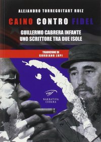 Caino Contro Fidel. Guillermo Cabrera Infante, uno Scrittore tra Due Isole