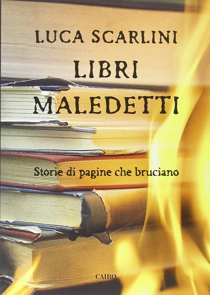 Libri maledetti. Storie di pagine che bruciano. Libri maledetti. Storie di pagine che bruciano.