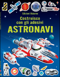 Astronavi. Costruisco con gli adesivi. Ediz. illustrata Astronavi. Costruisco con gli adesivi. Ediz. illustrata