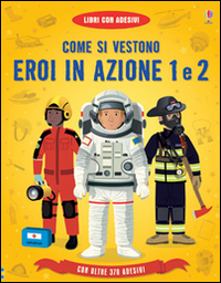 Come si vestono... eroi in azione. Con adesivi. Ediz. illustrata Come si vestono... eroi in azione. Con adesivi. Ediz. illustrata