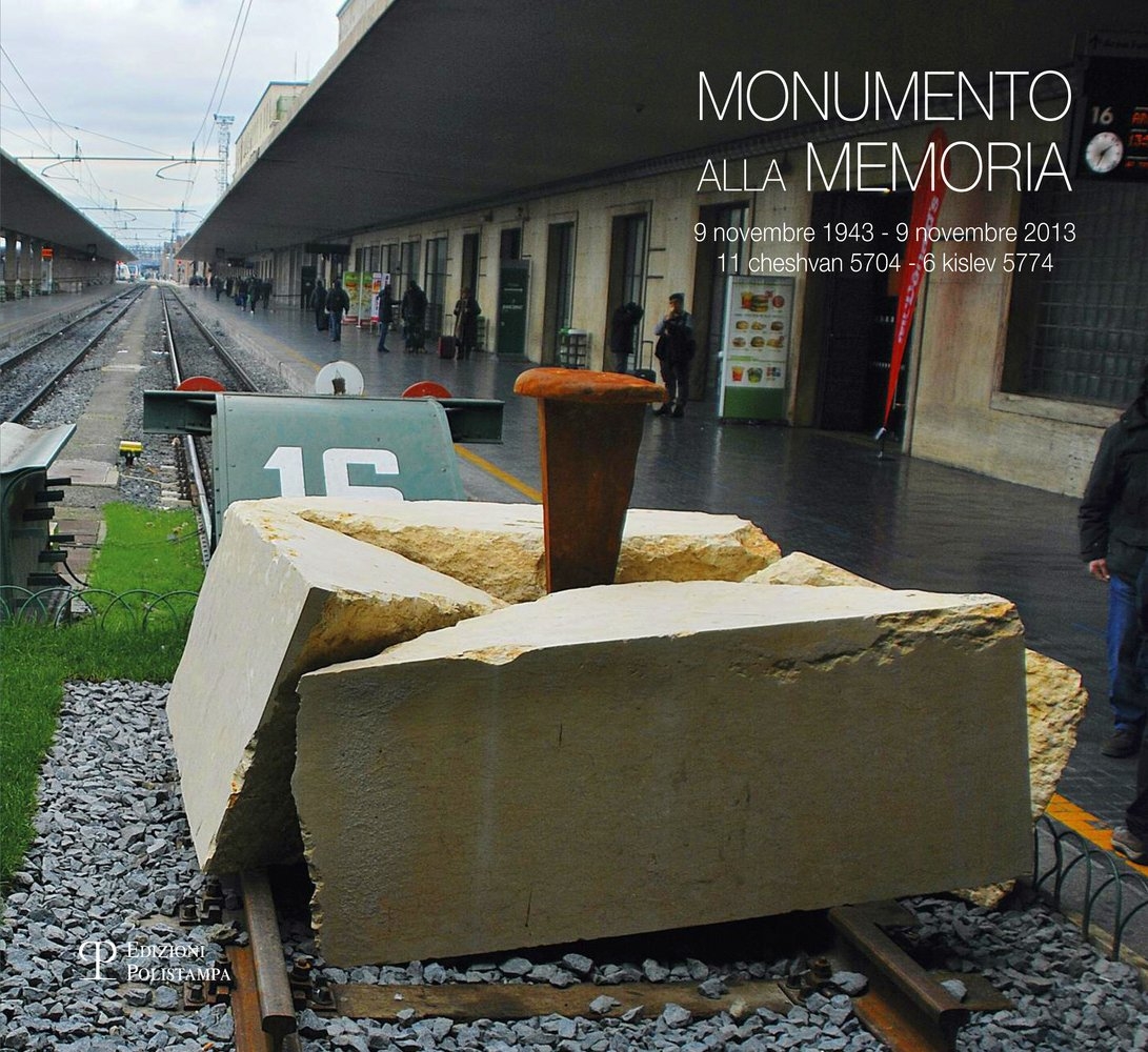 Monumento alla memoria. 9 novembre 1943-9 novembre 2013, 11 cheshvan 5704-6 kislev 5774. 51 progetti in ricordo dei deportati ebrei Monumento alla memoria. 9 novembre 1943-9 novembre 2013, 11 cheshvan 5704-6 kislev 5774. 51 progetti in ricordo dei deportati ebrei