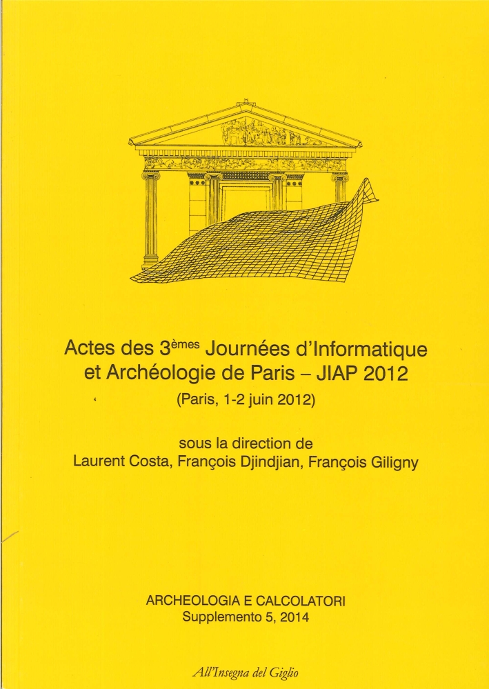 Actes des 3èmes Journées d'informatique et archéologie de Paris JIAP 2012 (Parigi, 1-2 giugno 2012) Actes des 3èmes Journées d'informatique et archéologie de Paris JIAP 2012 (Parigi, 1-2 giugno 2012)