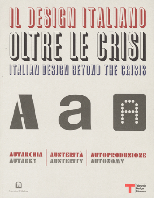 Il design italiano oltre le crisi. Autarchia, austerità, autoproduzione. Ediz. illustrata Il design italiano oltre le crisi. Autarchia, austerità, autoproduzione. Ediz. illustrata