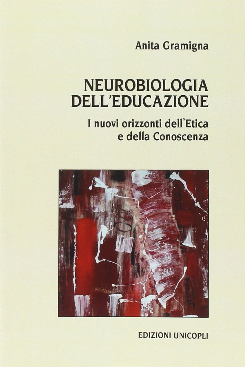 Neurobiologia dell'educazione. I nuovi orizzonti dell'etica e della conoscenza. Neurobiologia dell'educazione. I nuovi orizzonti dell'etica e della conoscenza.