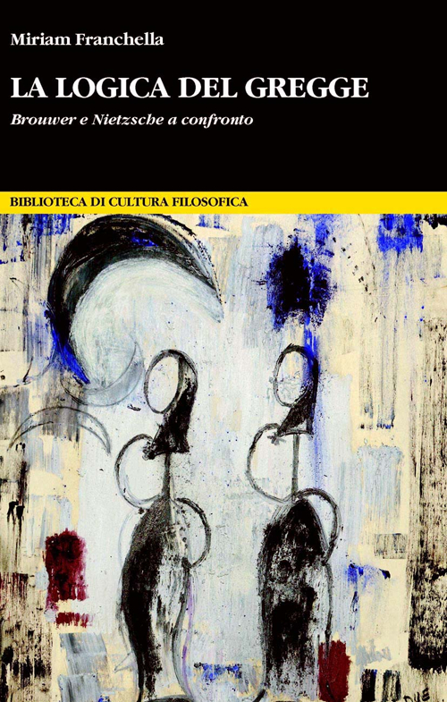 La logica del gregge. Brouwer e Nietzsche a confronto La logica del gregge. Brouwer e Nietzsche a confronto