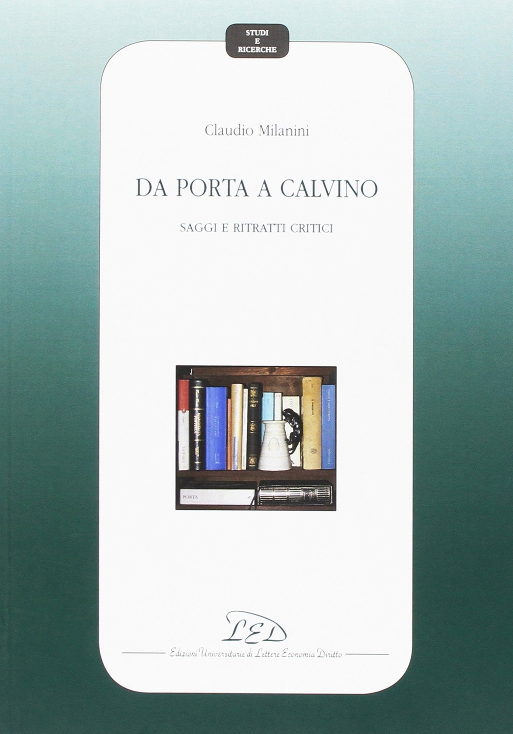 Da Porta a Calvino. Saggi e ritratti critici Da Porta a Calvino. Saggi e ritratti critici