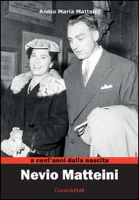 Nevio Matteini a cent'anni dalla nascita. Ricordi della vita e delle opere. Nevio Matteini a cent'anni dalla nascita. Ricordi della vita e delle opere.