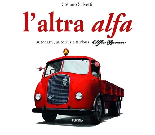 L'altra Alfa. Autocarri, autobus e filobus Alfa Romeo. Ediz. multilingue L'altra Alfa. Autocarri, autobus e filobus Alfa Romeo. Ediz. multilingue