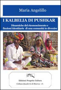 I Kalbella di Pushkar. Dinamiche del Riconoscimento e Finzioni Identitarie di una Comunità in Divenire I Kalbella di Pushkar. Dinamiche del Riconoscimento e Finzioni Identitarie di una Comunità in Divenire