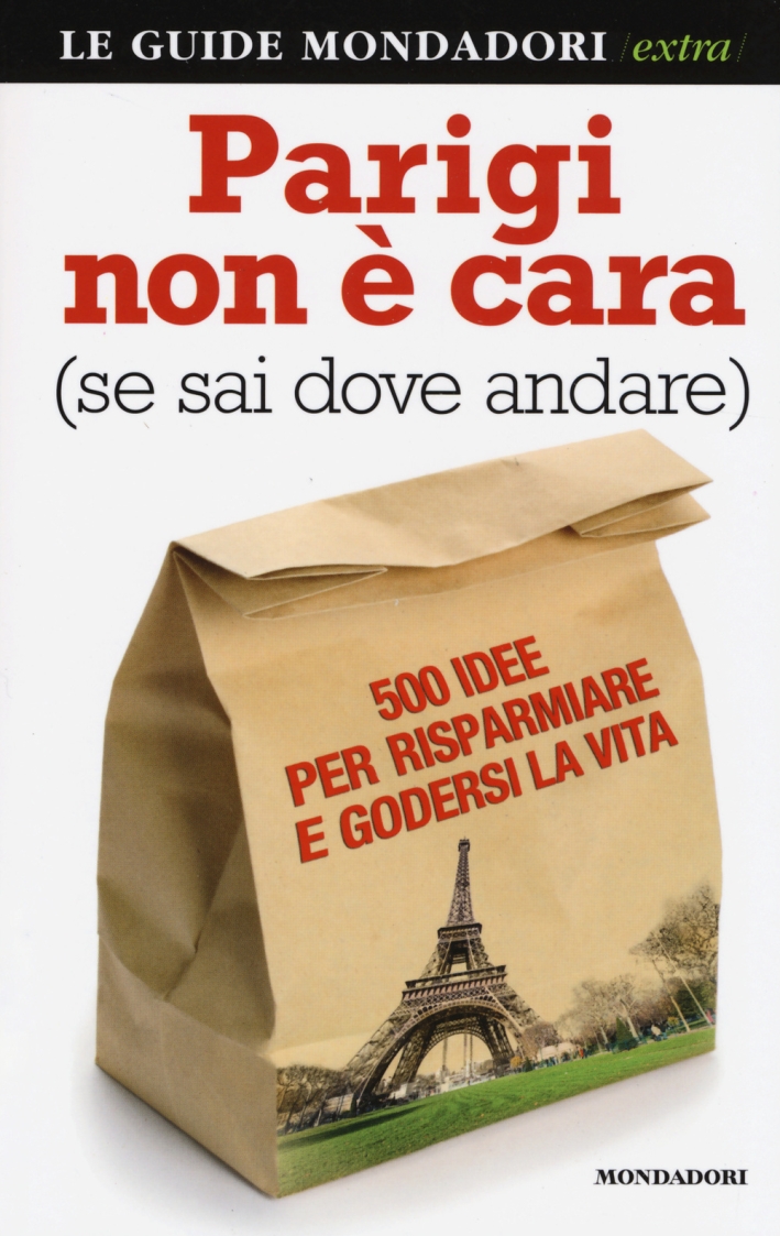 Parigi non è cara (se sai dove andare). 500 idee per risparmiare e godersi la vita Parigi non è cara (se sai dove andare). 500 idee per risparmiare e godersi la vita