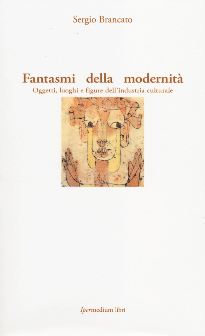 Fantasmi della modernità. Oggetti, luoghi e figure dell'industria culturale Fantasmi della modernità. Oggetti, luoghi e figure dell'industria culturale