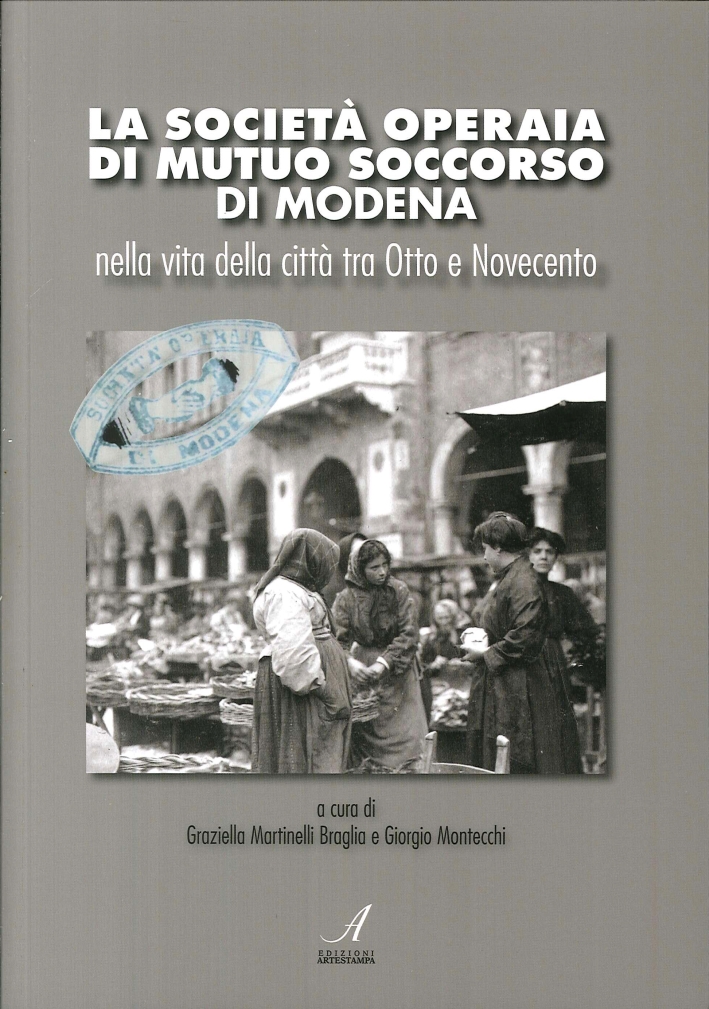 La Società Operaia di Mutuo Soccorso di Modena nella vita della città tra Otto e Novecento. La Società Operaia di Mutuo Soccorso di Modena nella vita della città tra Otto e Novecento.