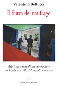 Il Sutra del naufragio. Aforismi e note di un osservatore di fronte al crollo del mondo moderno Il Sutra del naufragio. Aforismi e note di un osservatore di fronte al crollo del mondo moderno