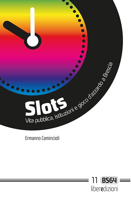 Slots. Vita pubblica, istituzioni e gioco d'azzardo a Brescia Slots. Vita pubblica, istituzioni e gioco d'azzardo a Brescia