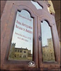 Fiera antiquaria, riflessi di Arezzo. Immagini della città allo specchio Fiera antiquaria, riflessi di Arezzo. Immagini della città allo specchio