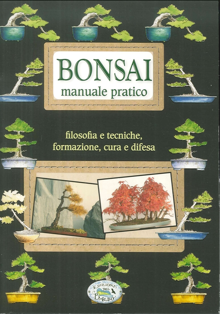 Bonsai. Manuale pratico. Filosofia e tecniche, formazione, cura e difesa Bonsai. Manuale pratico. Filosofia e tecniche, formazione, cura e difesa
