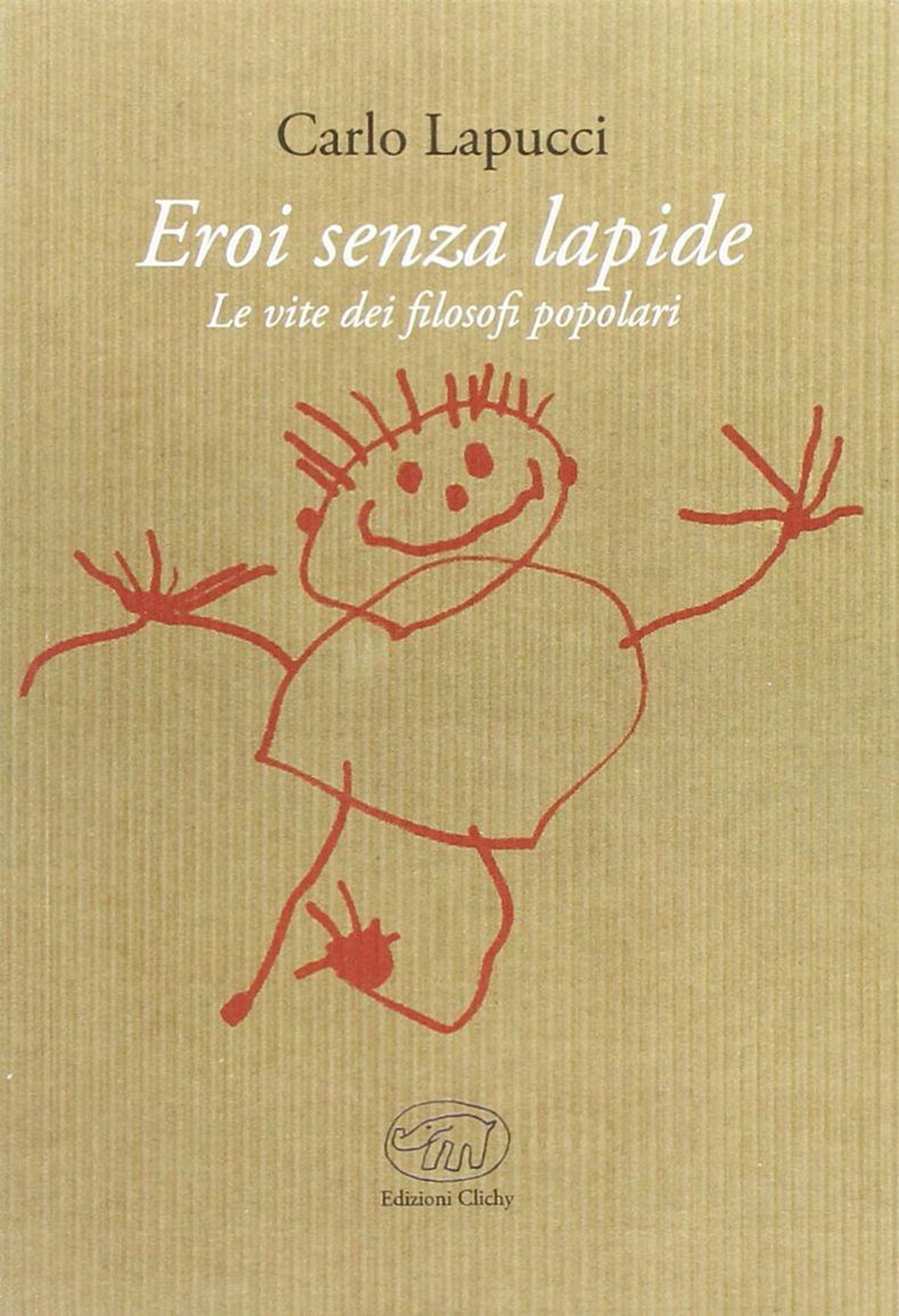 Eroi senza lapide. Le vite dei filosofi popolari Eroi senza lapide. Le vite dei filosofi popolari