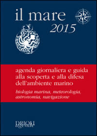 Il mare 2015. Agenda giornaliera e guida alla scoperta e alla difesa dell'ambiente marino Il mare 2015. Agenda giornaliera e guida alla scoperta e alla difesa dell'ambiente marino