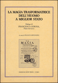 La magia trasformatrice dell'uomo a miglior stato. Dialogo di Francesco Gerosa, fisico da Lecco La magia trasformatrice dell'uomo a miglior stato. Dialogo di Francesco Gerosa, fisico da Lecco