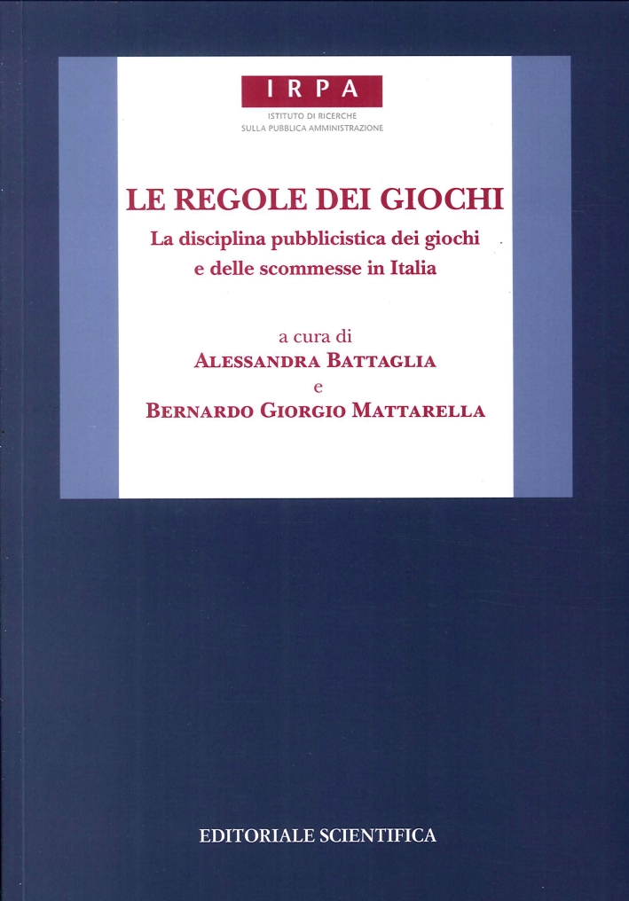 Le Regole dei Giochi. La Disciplina Pubblicistica dei Giochi e delle Scommesse in Italia Le Regole dei Giochi. La Disciplina Pubblicistica dei Giochi e delle Scommesse in Italia