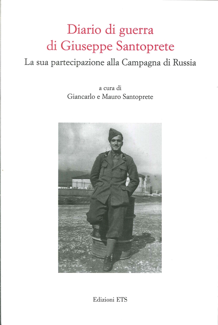 Diario di guerra di Giuseppe Santoprete. La sua partecipazione alla campagna di Russia Diario di guerra di Giuseppe Santoprete. La sua partecipazione alla campagna di Russia