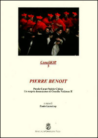 Pierre Benoît. Parola corpo spirito chiesa. Un esegeta domenicano al Concilio Vaticano II Pierre Benoît. Parola corpo spirito chiesa. Un esegeta domenicano al Concilio Vaticano II