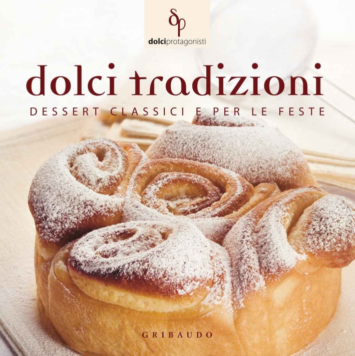 Dolci tradizioni. Dessert classici e per le feste Dolci tradizioni. Dessert classici e per le feste