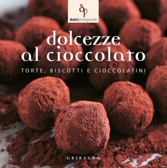Dolcezze al cioccolato. Torte, biscotti e cioccolatini Dolcezze al cioccolato. Torte, biscotti e cioccolatini