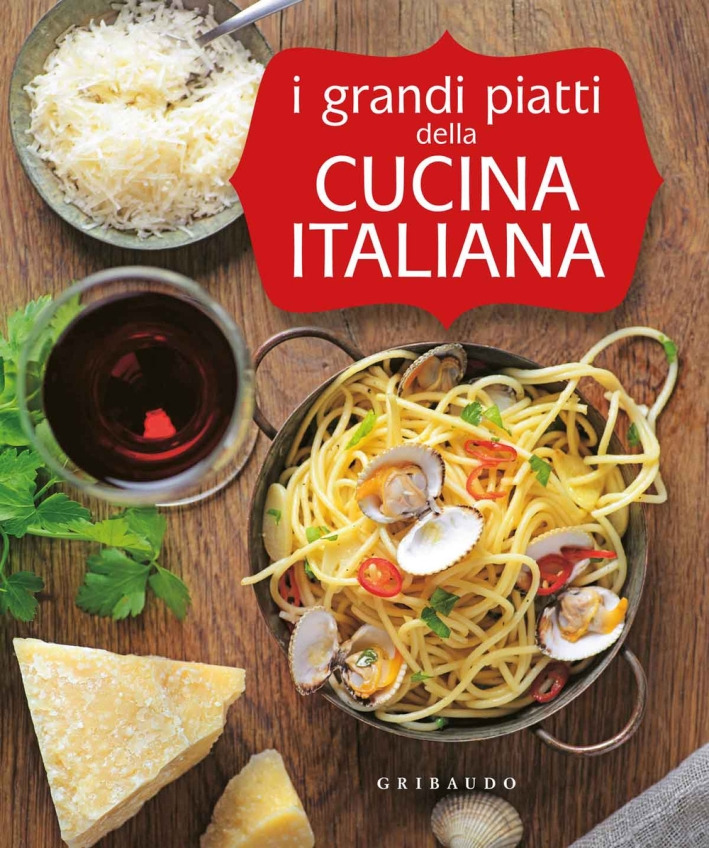 I grandi piatti della cucina italiana. Ediz. illustrata I grandi piatti della cucina italiana. Ediz. illustrata
