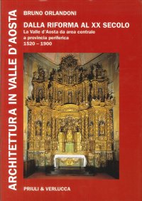 Architettura in Valle d'Aosta. Vol. 3. dalla Riforma al XX Secolo. La Valle d'Aosta Da Area Centrale a Provincia Periferica (1520-1900)