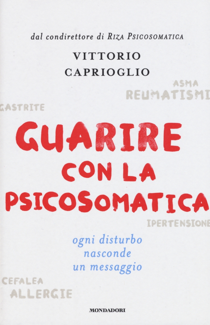 Guarire con la psicosomatica. Ogni disturbo nasconde un messaggio Guarire con la psicosomatica. Ogni disturbo nasconde un messaggio