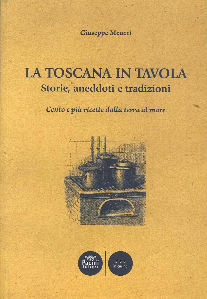 La Toscana in tavola storie, aneddoti e tradizioni cento e più ricette dalla terra al mare La Toscana in tavola storie, aneddoti e tradizioni cento e più ricette dalla terra al mare